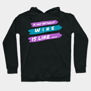 A Day Without Wine Is Like .... Hoodie